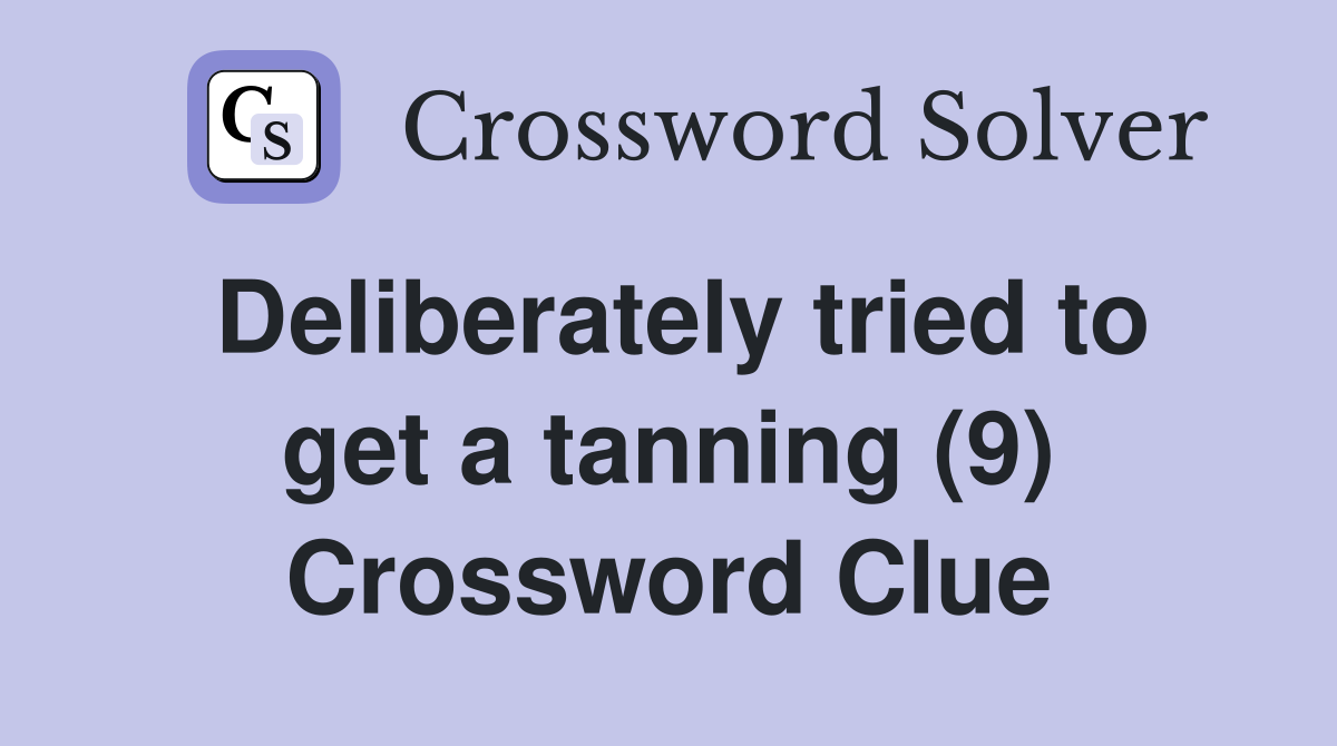 Deliberately tried to get a tanning (9) Crossword Clue