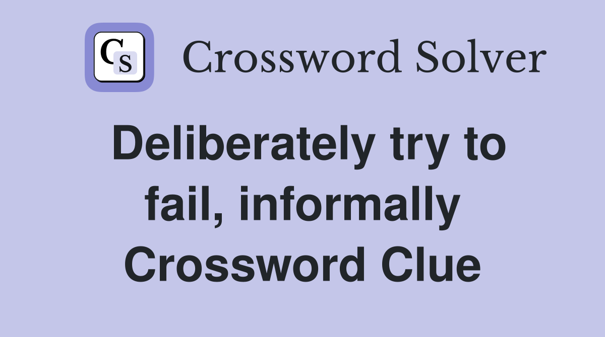 Deliberately try to fail, informally Crossword Clue