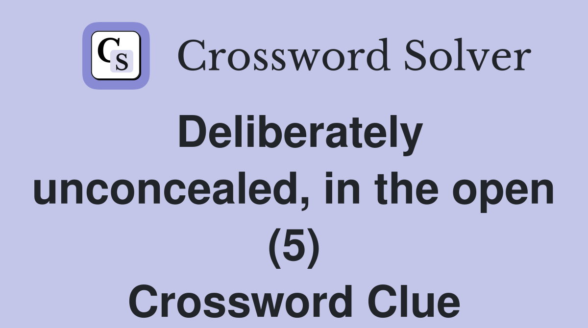 Deliberately unconcealed, in the open (5) Crossword Clue