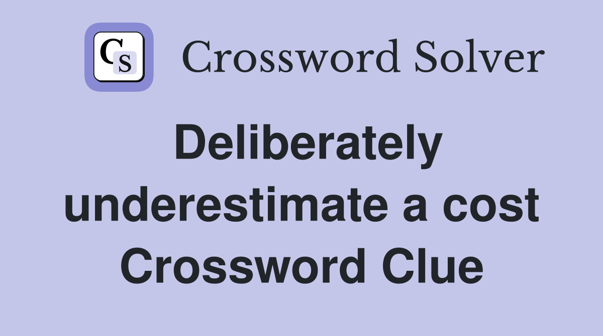 Deliberately underestimate a cost Crossword Clue