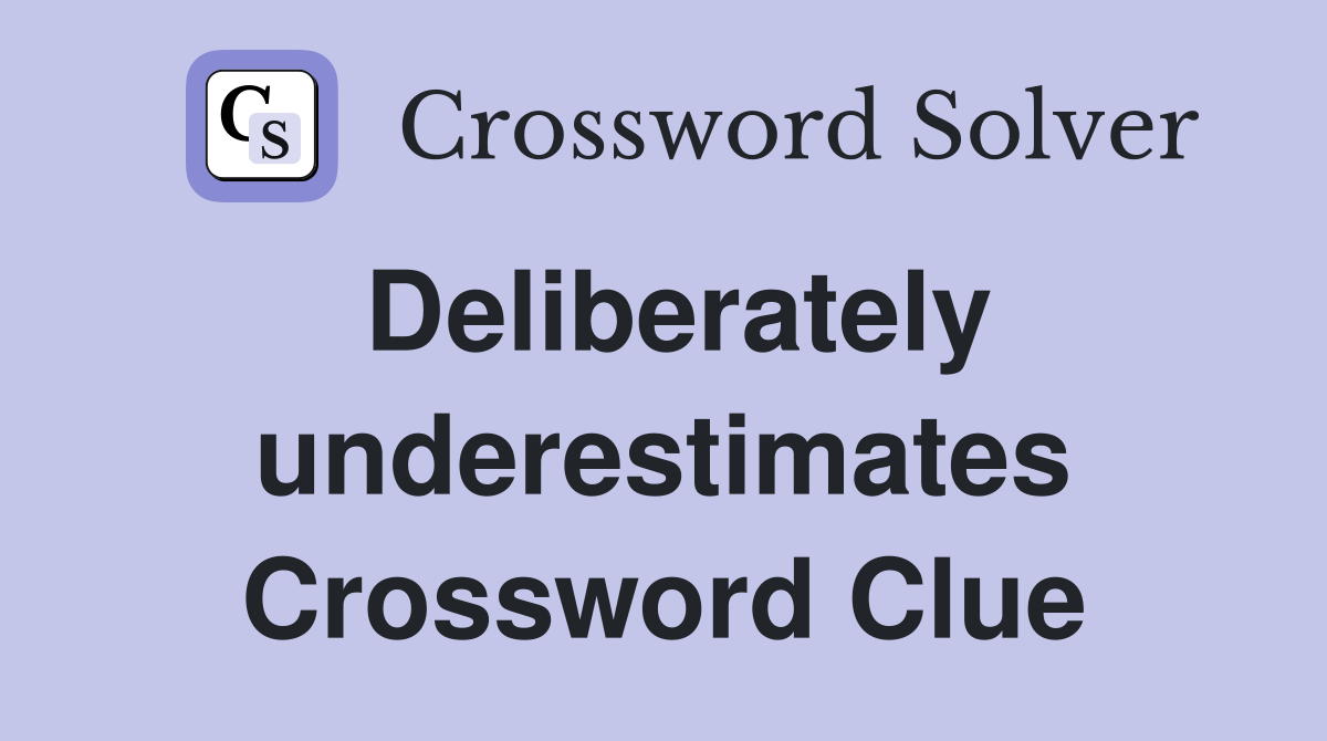 Deliberately underestimates Crossword Clue
