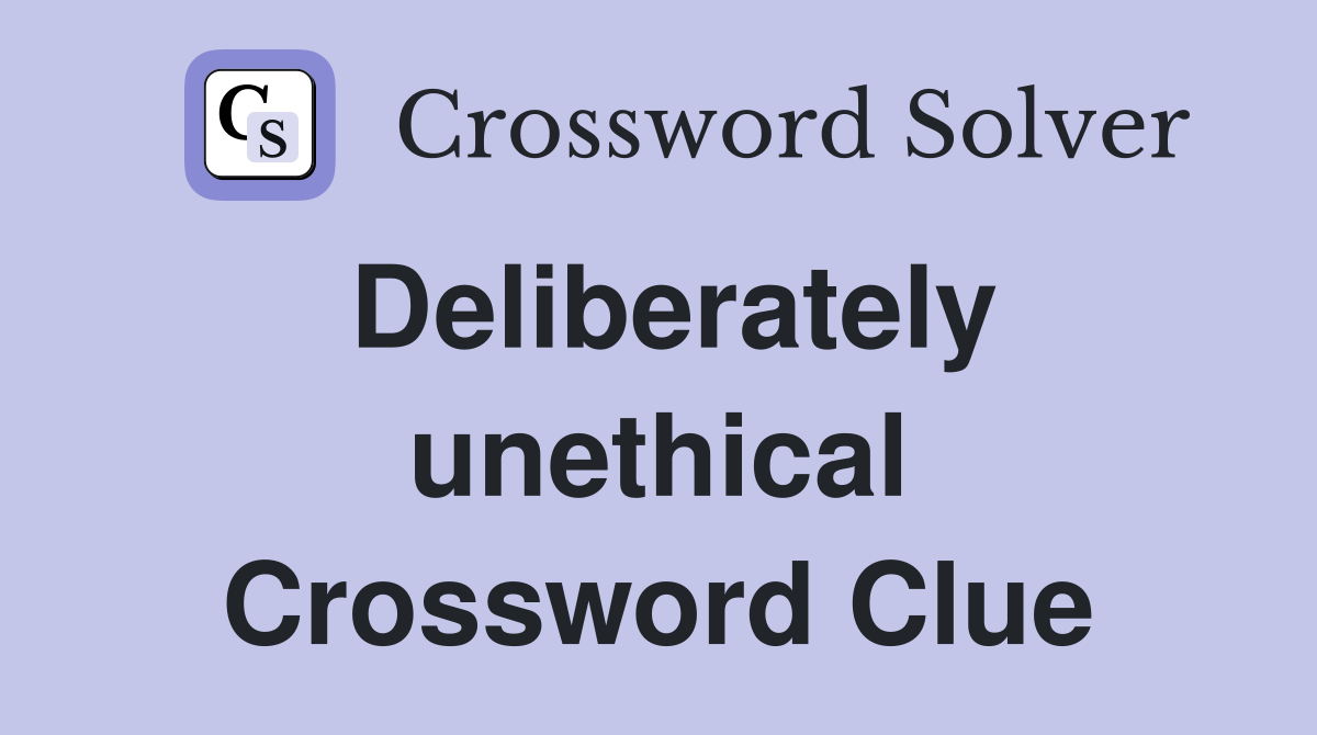 Deliberately unethical Crossword Clue