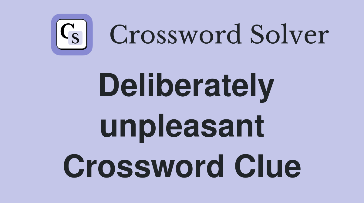 Deliberately unpleasant Crossword Clue