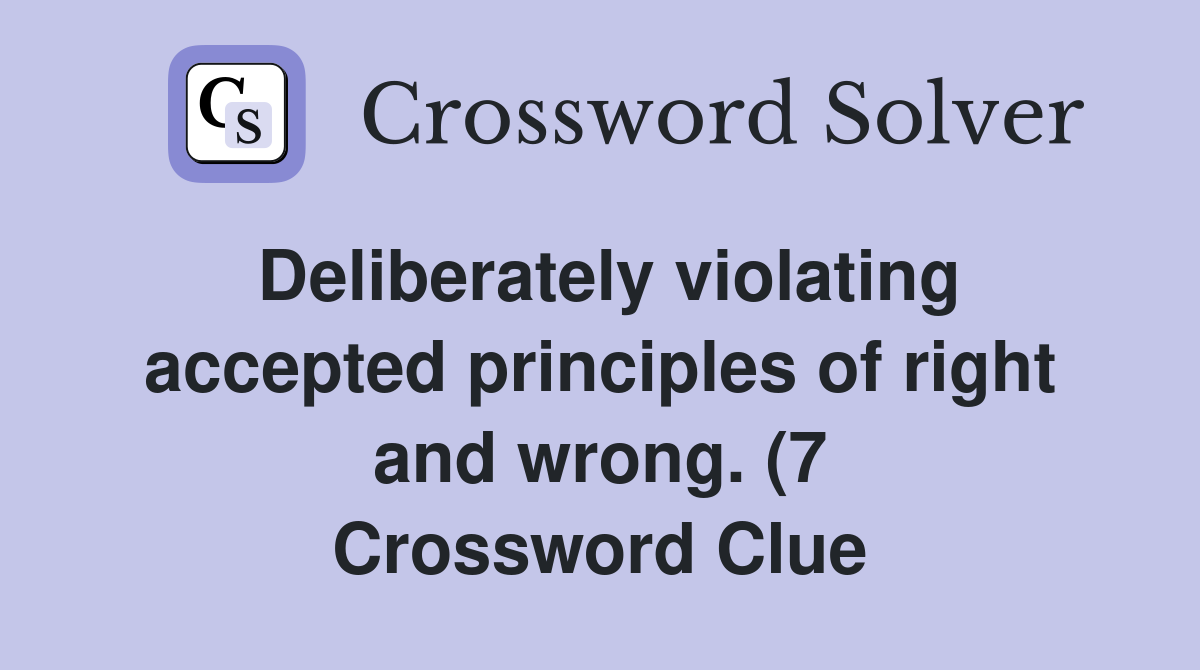 Deliberately violating accepted principles of right and wrong (7 Deliberately violating accepted principles of right and wrong (7
