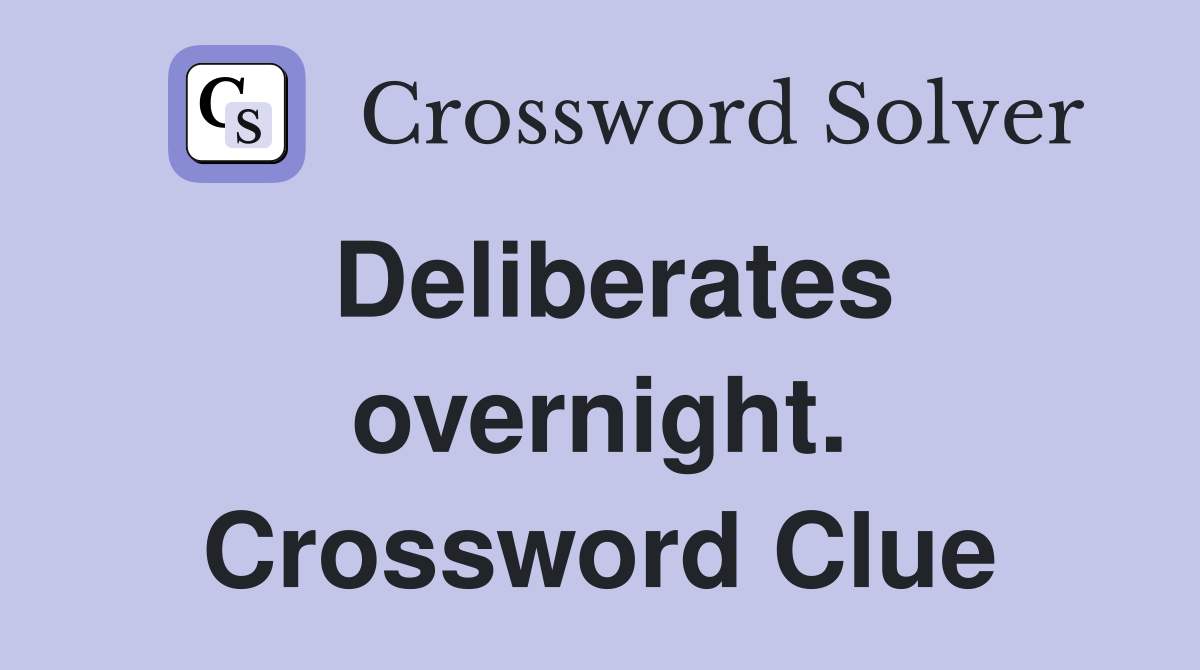 Deliberates overnight. Crossword Clue