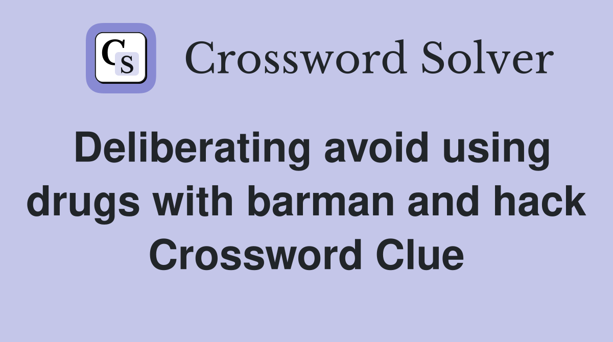 Deliberating avoid using drugs with barman and hack Crossword Clue