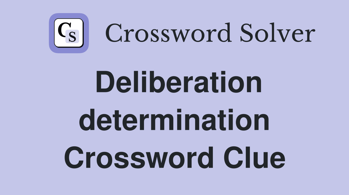 Deliberation determination Crossword Clue