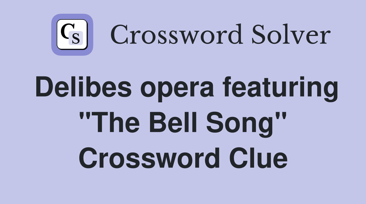 Delibes opera featuring "The Bell Song" Crossword Clue