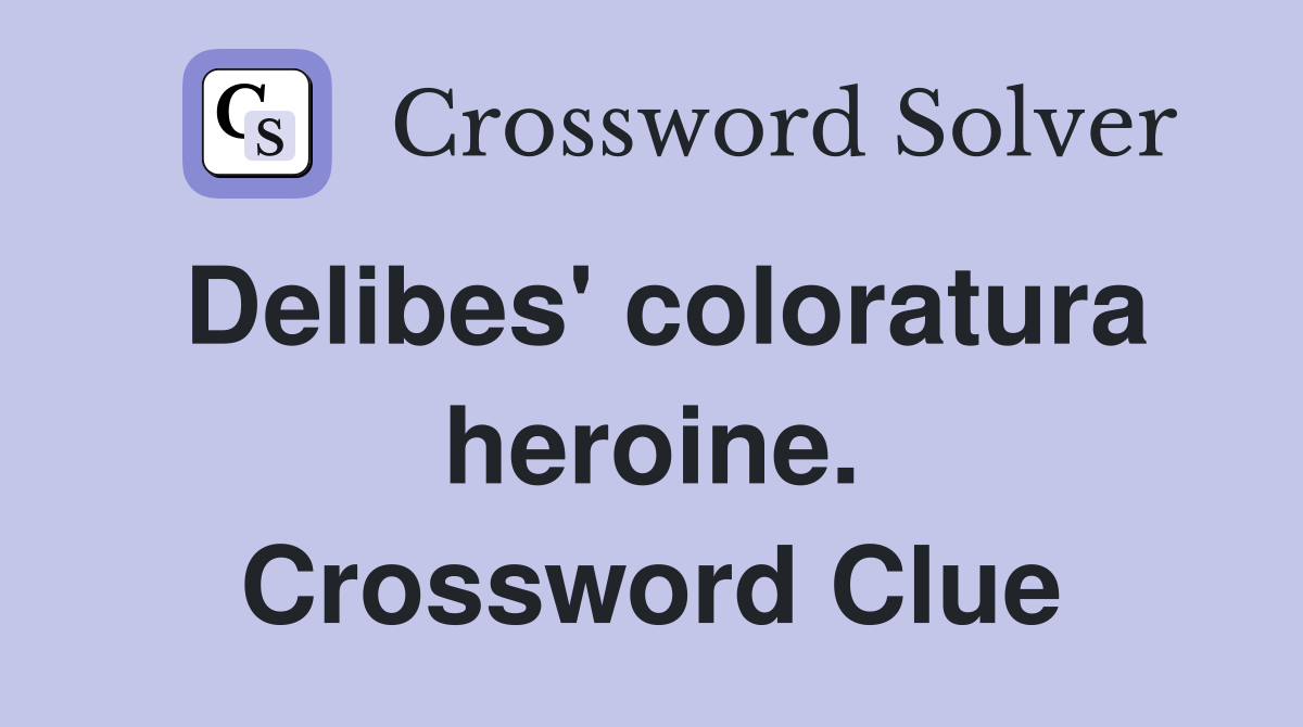 Delibes' coloratura heroine. Crossword Clue