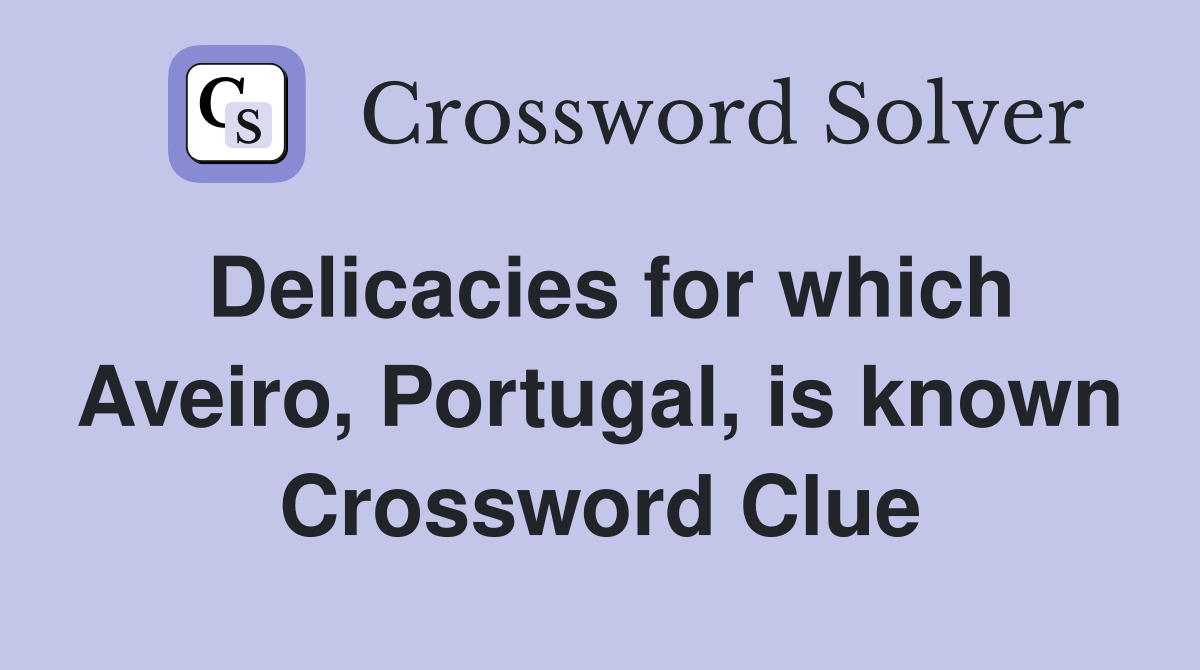 Delicacies for which Aveiro, Portugal, is known Crossword Clue