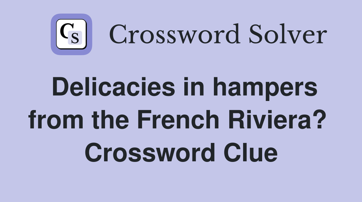 Delicacies in hampers from the French Riviera?  Crossword Clue