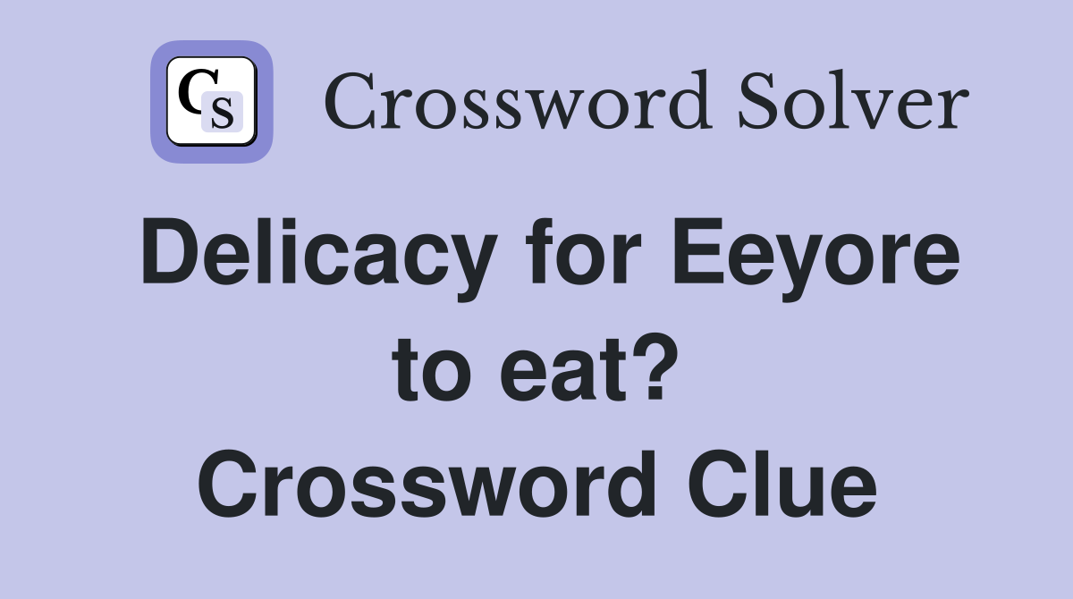 Delicacy for Eeyore to eat? Crossword Clue