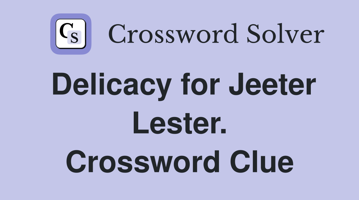 Delicacy for Jeeter Lester. Crossword Clue