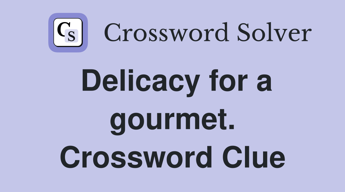Delicacy for a gourmet. Crossword Clue