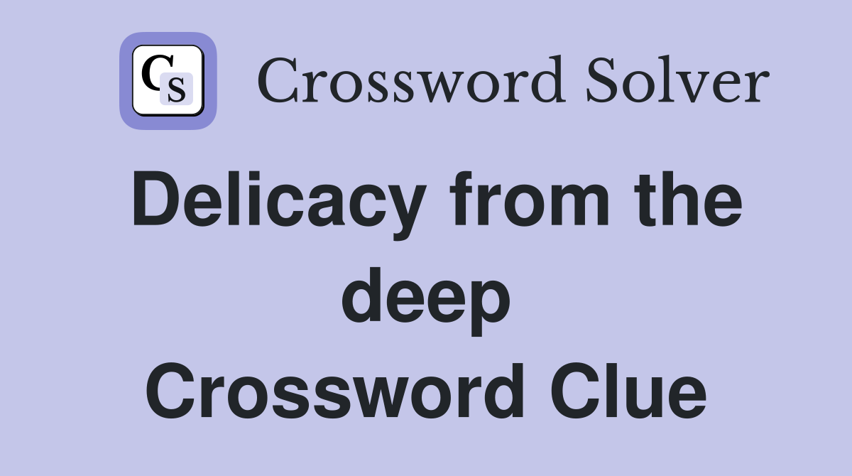 Delicacy from the deep Crossword Clue