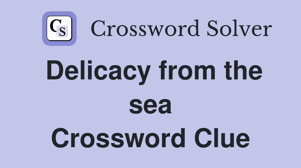 Delicacy from the sea Crossword Clue