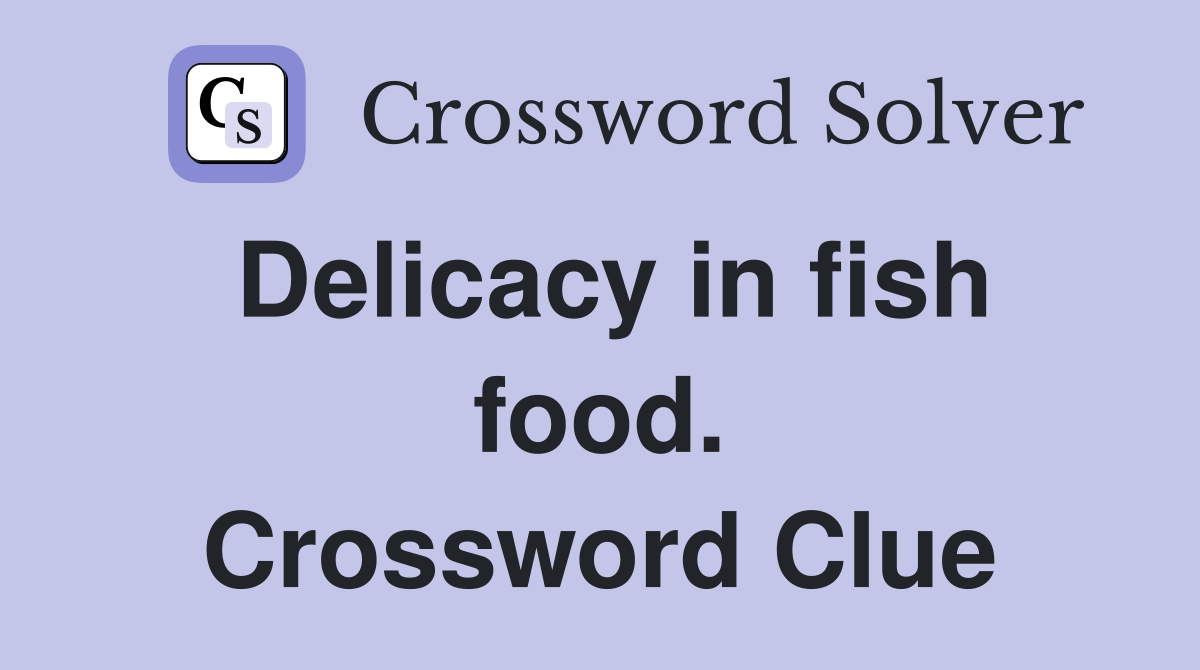 Delicacy in fish food. Crossword Clue