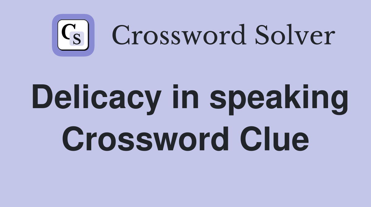 Delicacy in speaking Crossword Clue