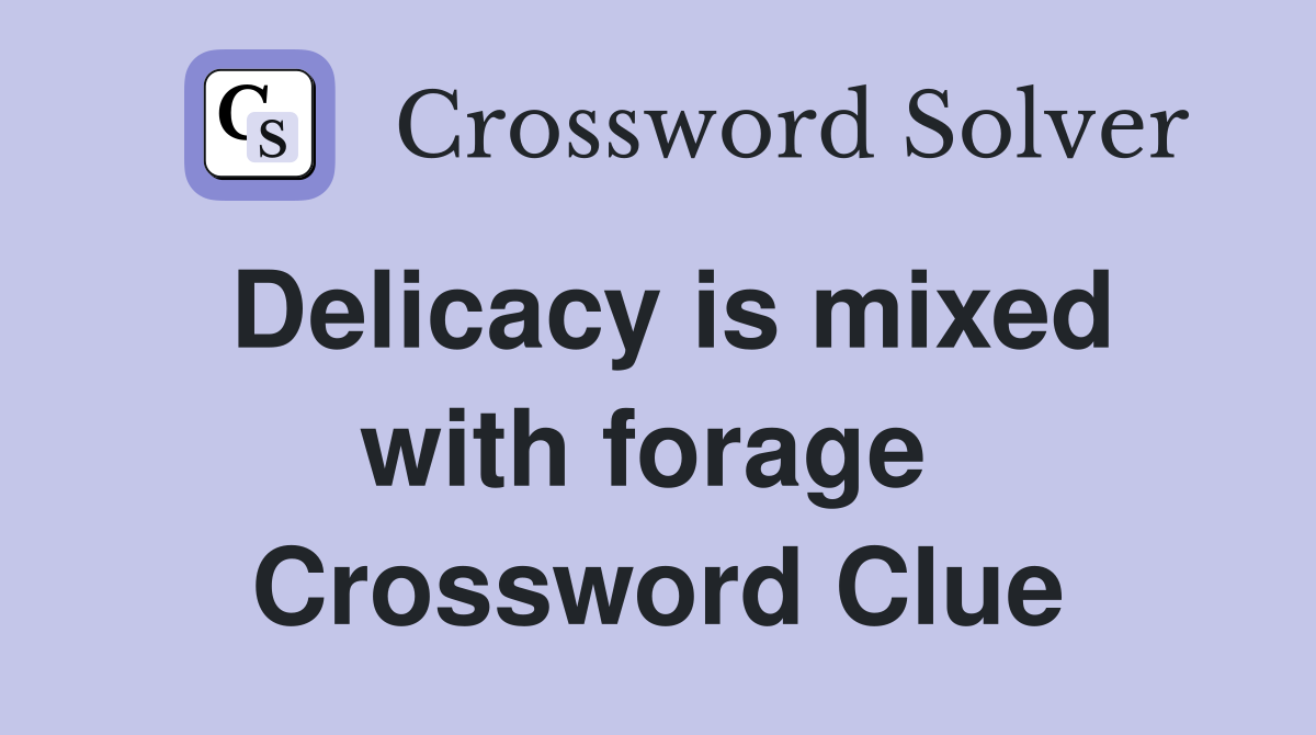 Delicacy is mixed with forage  Crossword Clue