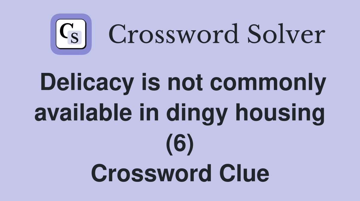 Delicacy is not commonly available in dingy housing (6) Crossword Clue