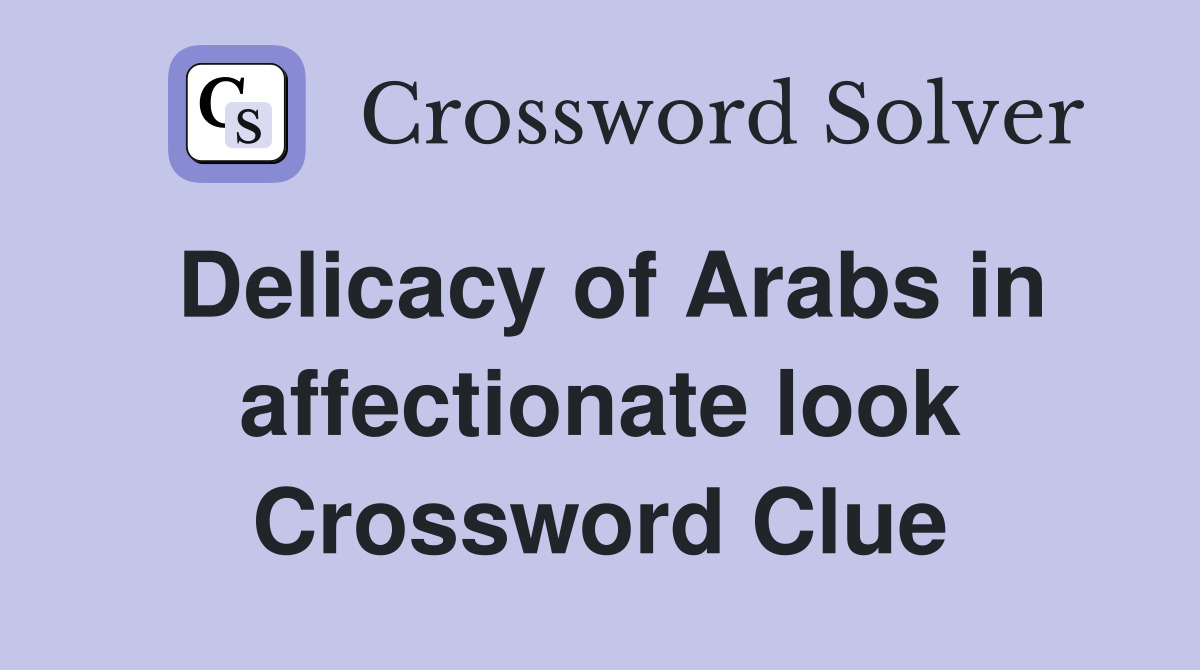 Delicacy of Arabs in affectionate look Crossword Clue