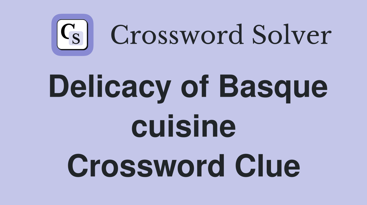 Delicacy of Basque cuisine Crossword Clue