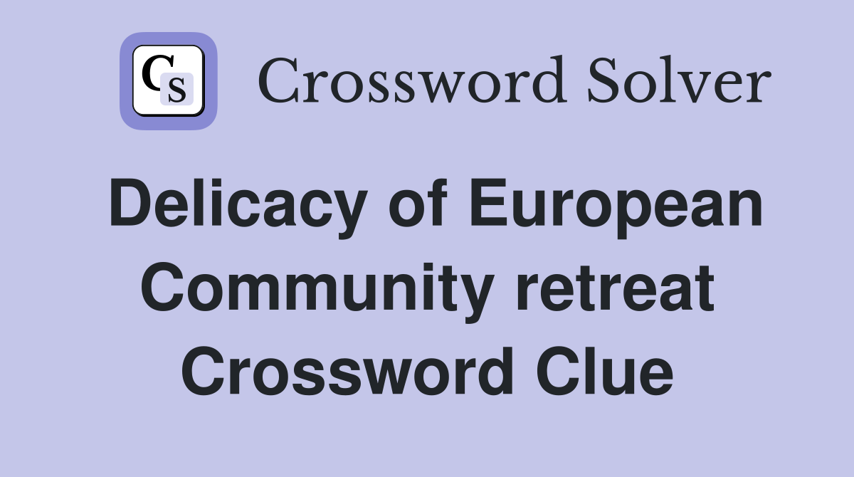 Delicacy of European Community retreat Crossword Clue