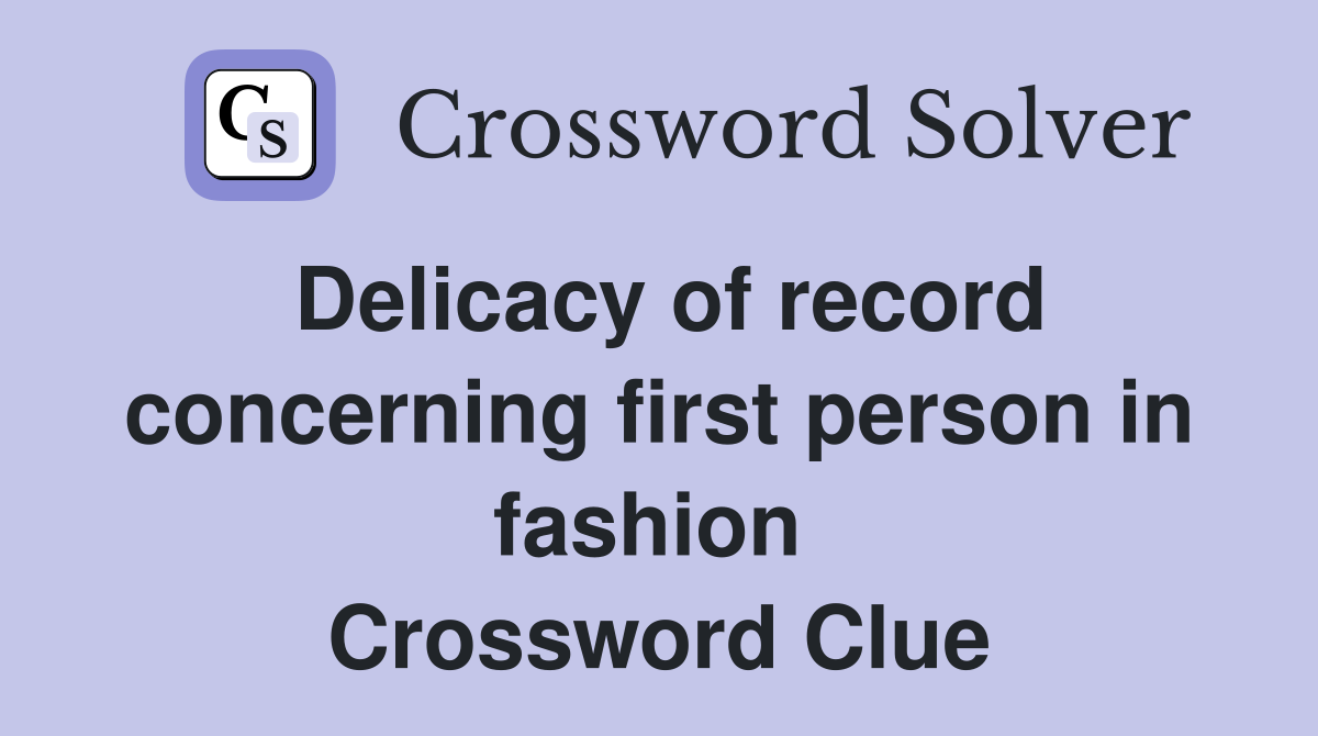 Delicacy of record concerning first person in fashion  Crossword Clue