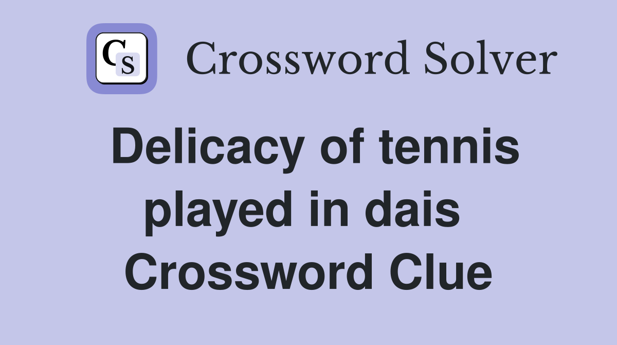 Delicacy of tennis played in dais  Crossword Clue