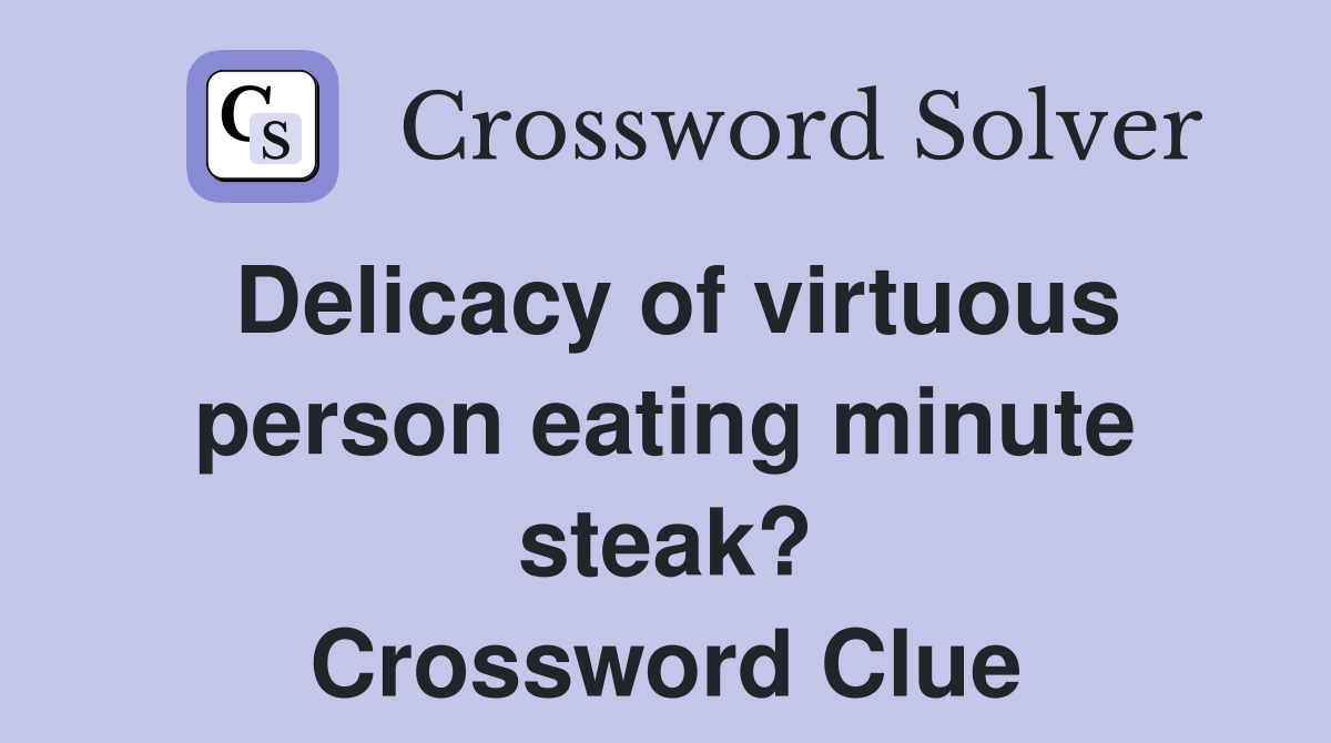Delicacy of virtuous person eating minute steak? Crossword Clue