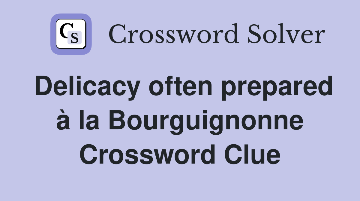Delicacy often prepared à la Bourguignonne Crossword Clue