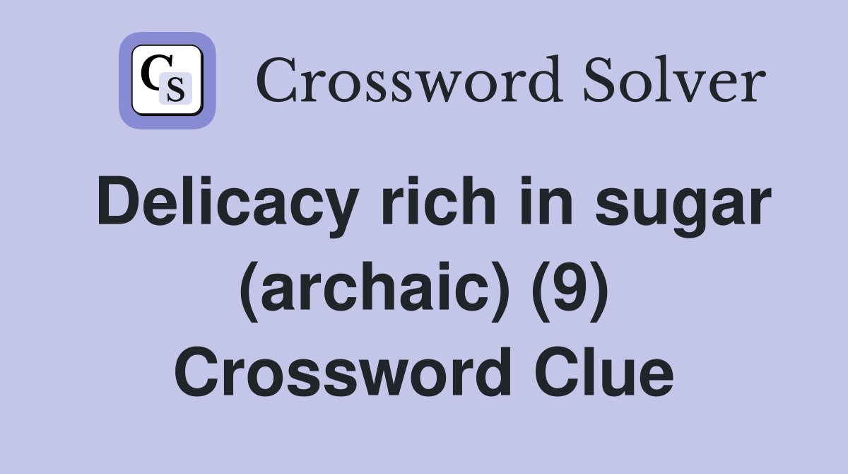 Delicacy rich in sugar (archaic) (9) Crossword Clue