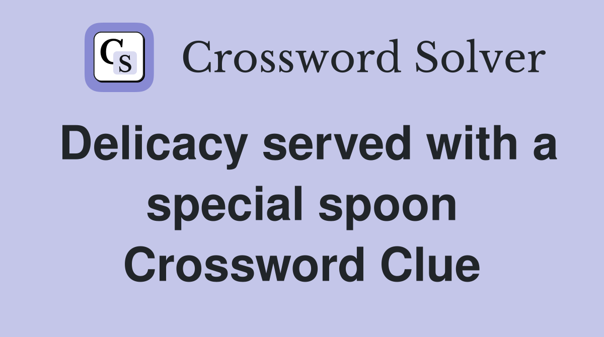 Delicacy served with a special spoon Crossword Clue