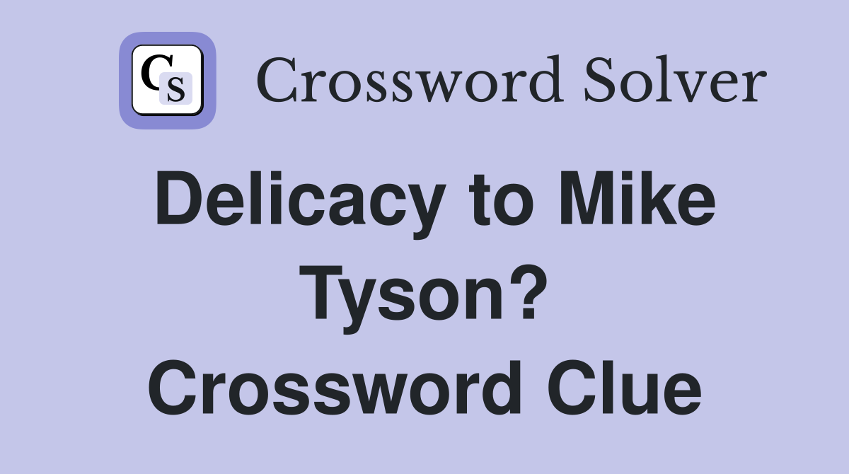 Delicacy to Mike Tyson? Crossword Clue