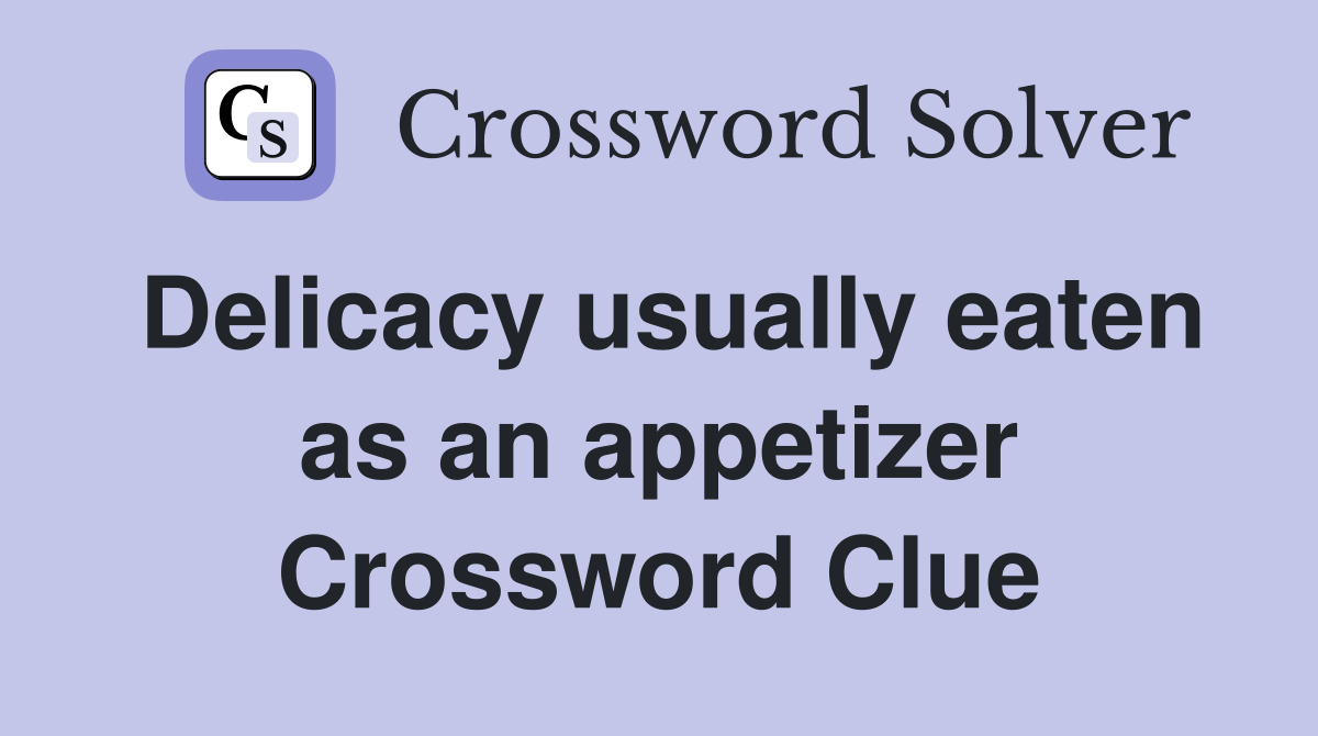 Delicacy usually eaten as an appetizer Crossword Clue