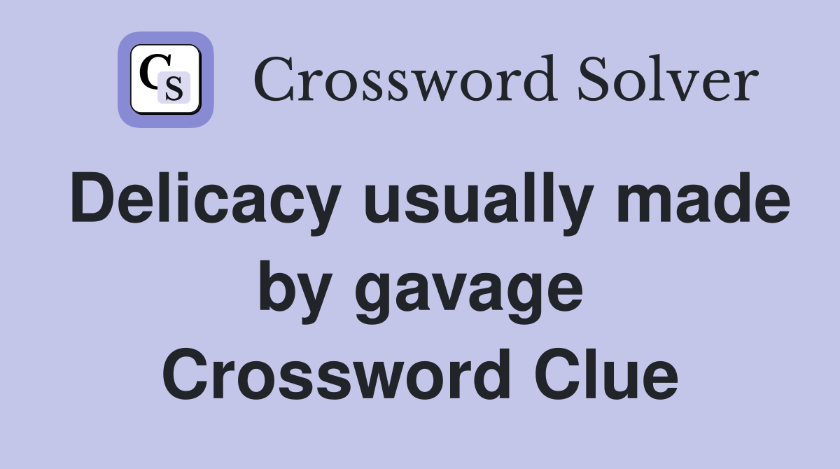 Delicacy usually made by gavage Crossword Clue