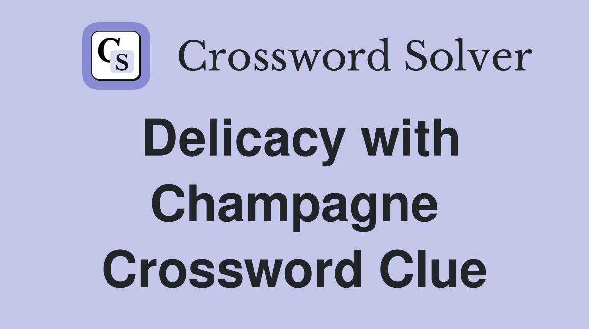 Delicacy with Champagne Crossword Clue