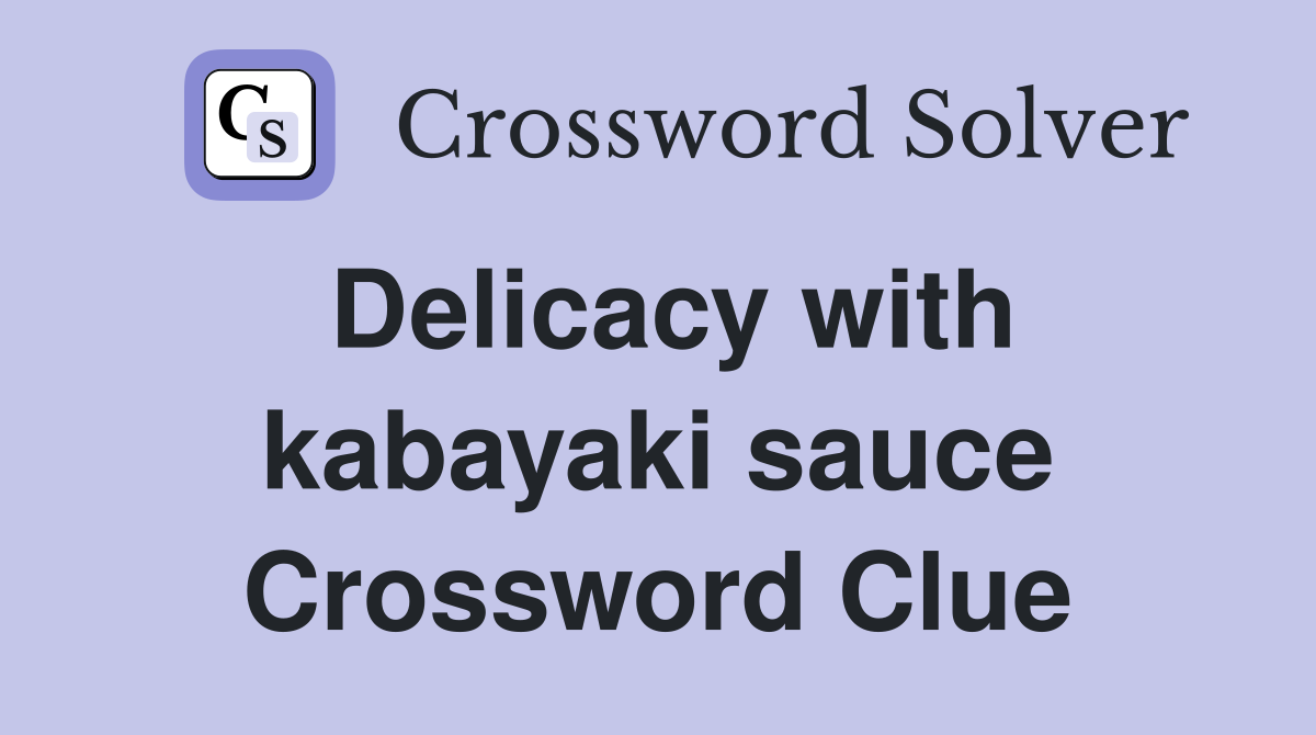 Delicacy with kabayaki sauce Crossword Clue