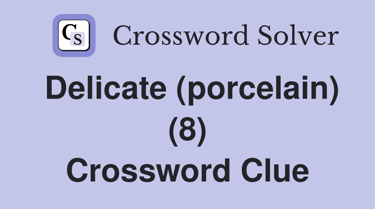 Delicate (porcelain) (8) Crossword Clue