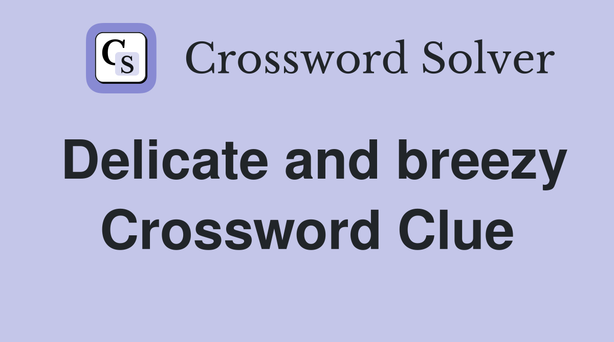 Delicate and breezy Crossword Clue
