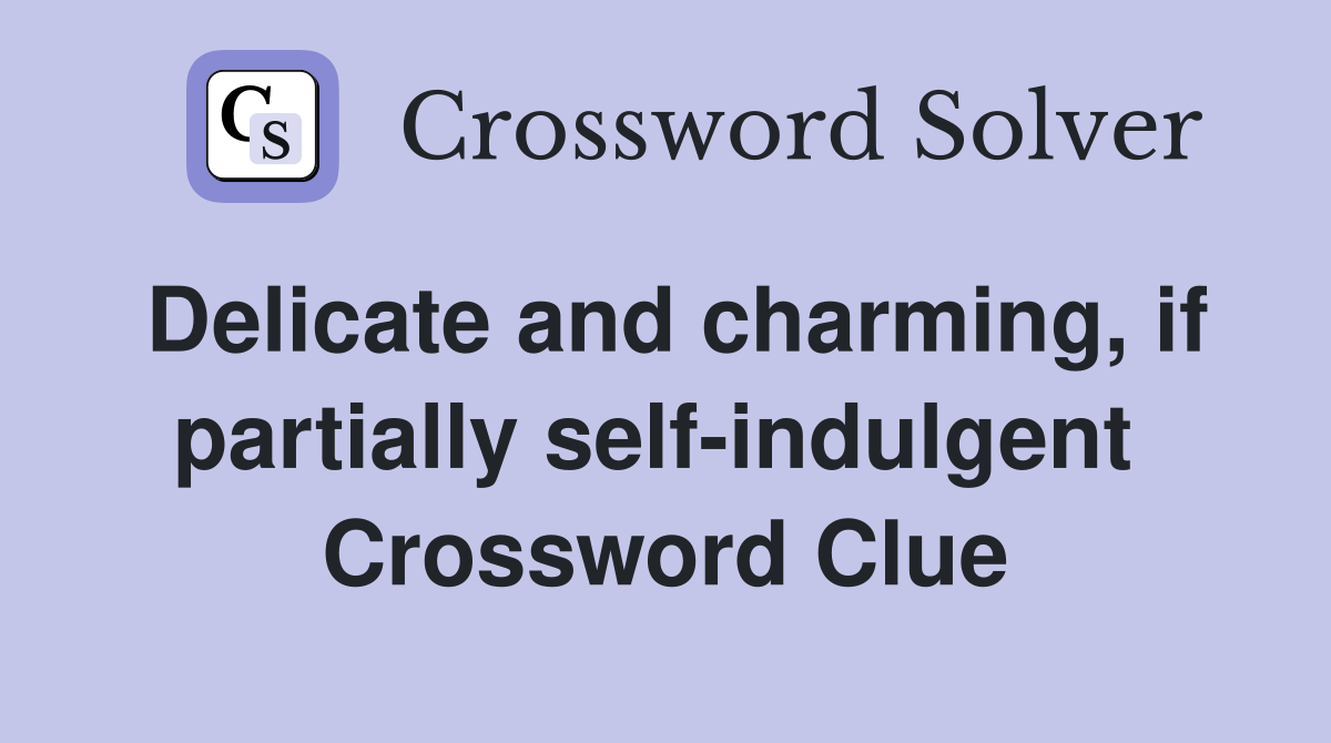Delicate and charming, if partially self-indulgent  Crossword Clue