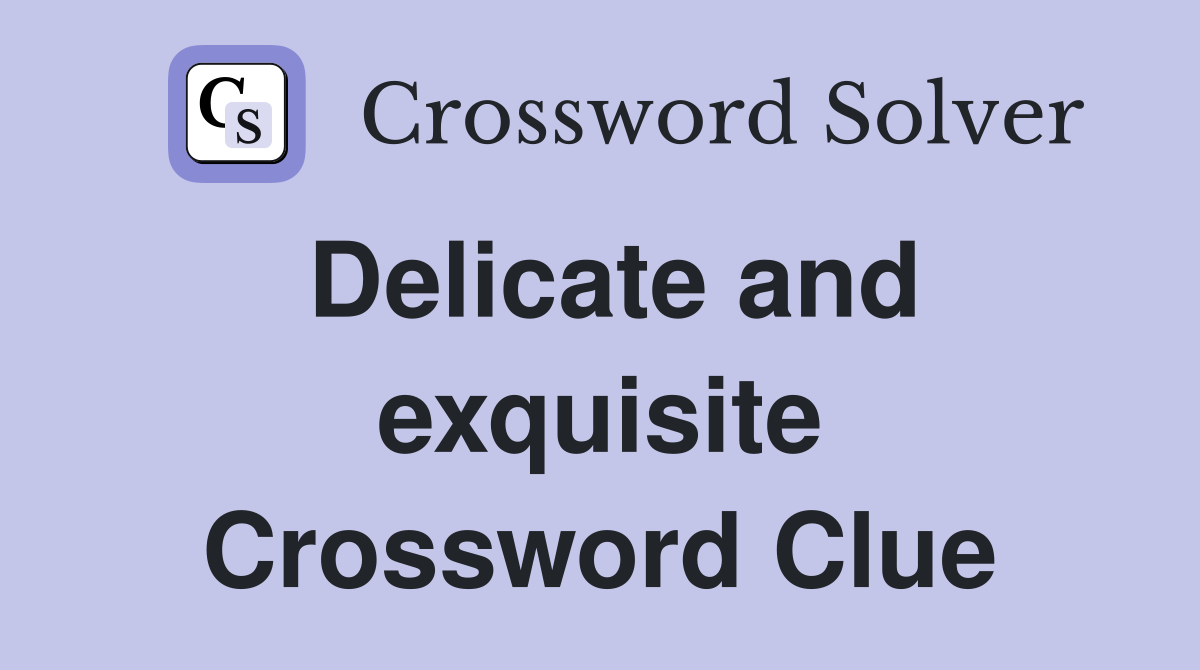 Delicate and exquisite Crossword Clue