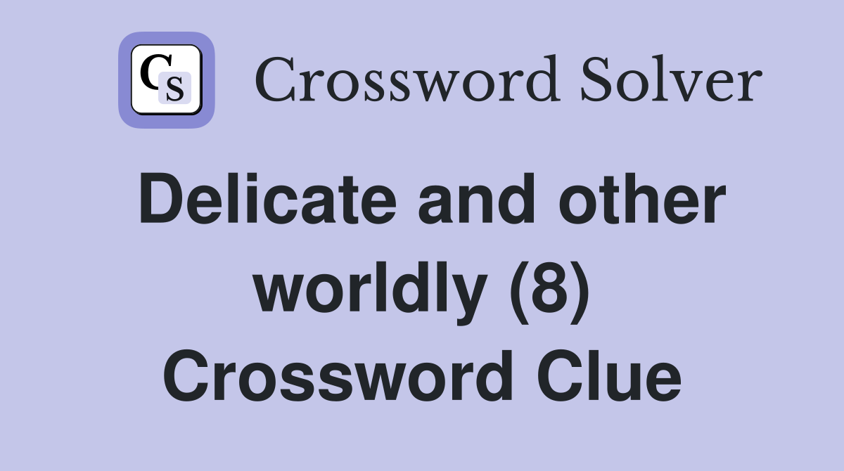 Delicate and other worldly (8) Crossword Clue