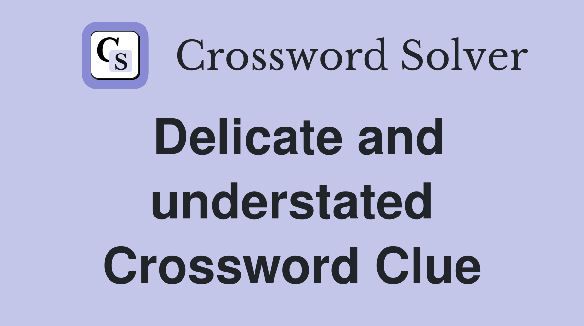 Delicate and understated Crossword Clue