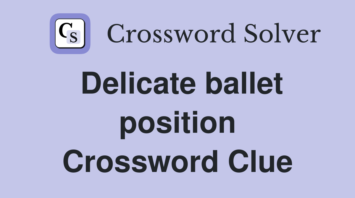 Delicate ballet position Crossword Clue