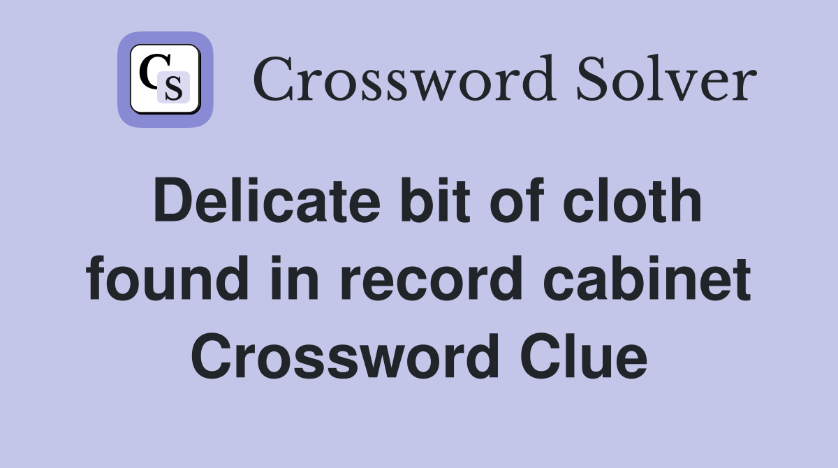 Delicate bit of cloth found in record cabinet Crossword Clue