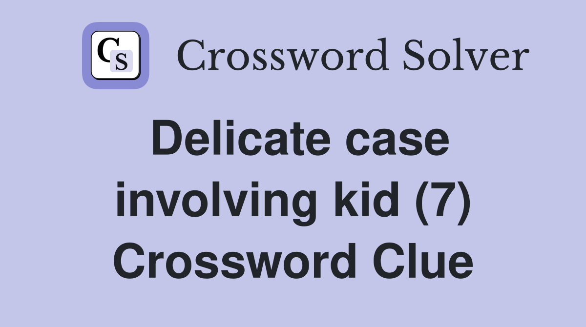 Delicate case involving kid (7) Crossword Clue