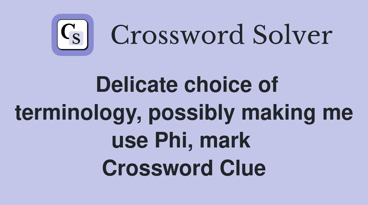 Delicate choice of terminology, possibly making me use Phi, mark  Crossword Clue