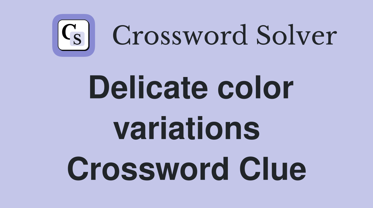 Delicate color variations Crossword Clue