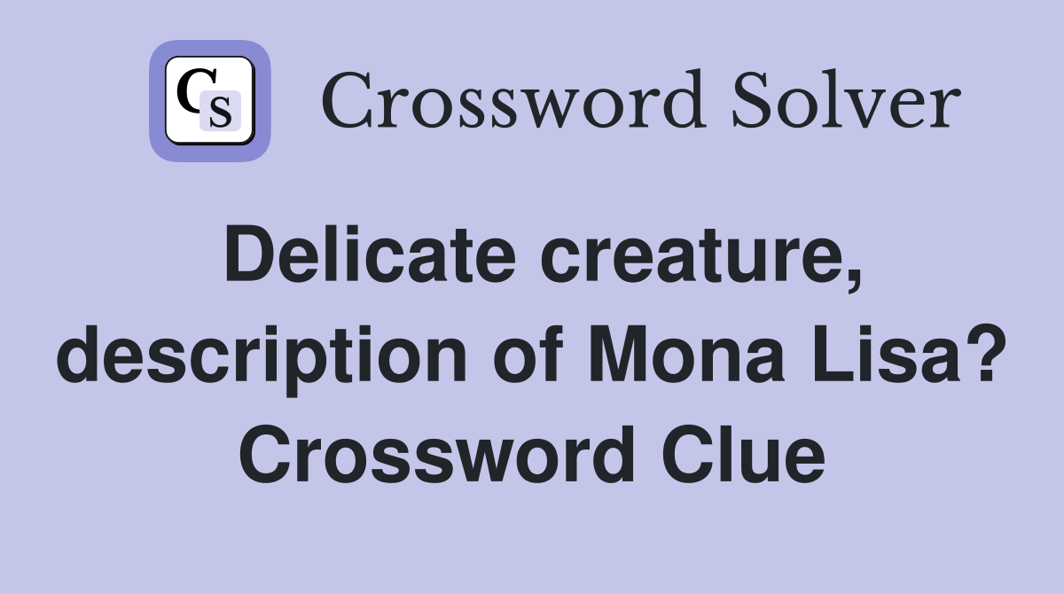 Delicate creature, description of Mona Lisa? Crossword Clue